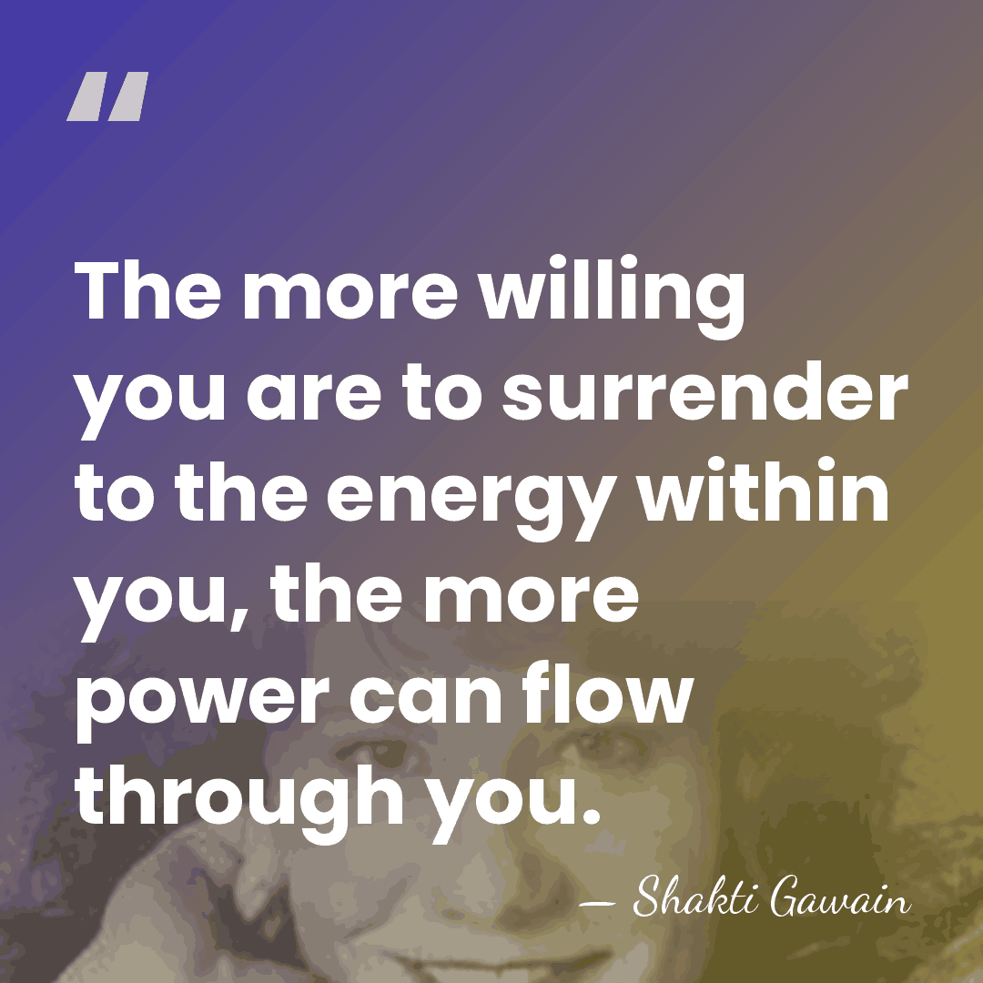 The more willing you are to surrender to the energy within you,&hellip; - Shakti Gawain