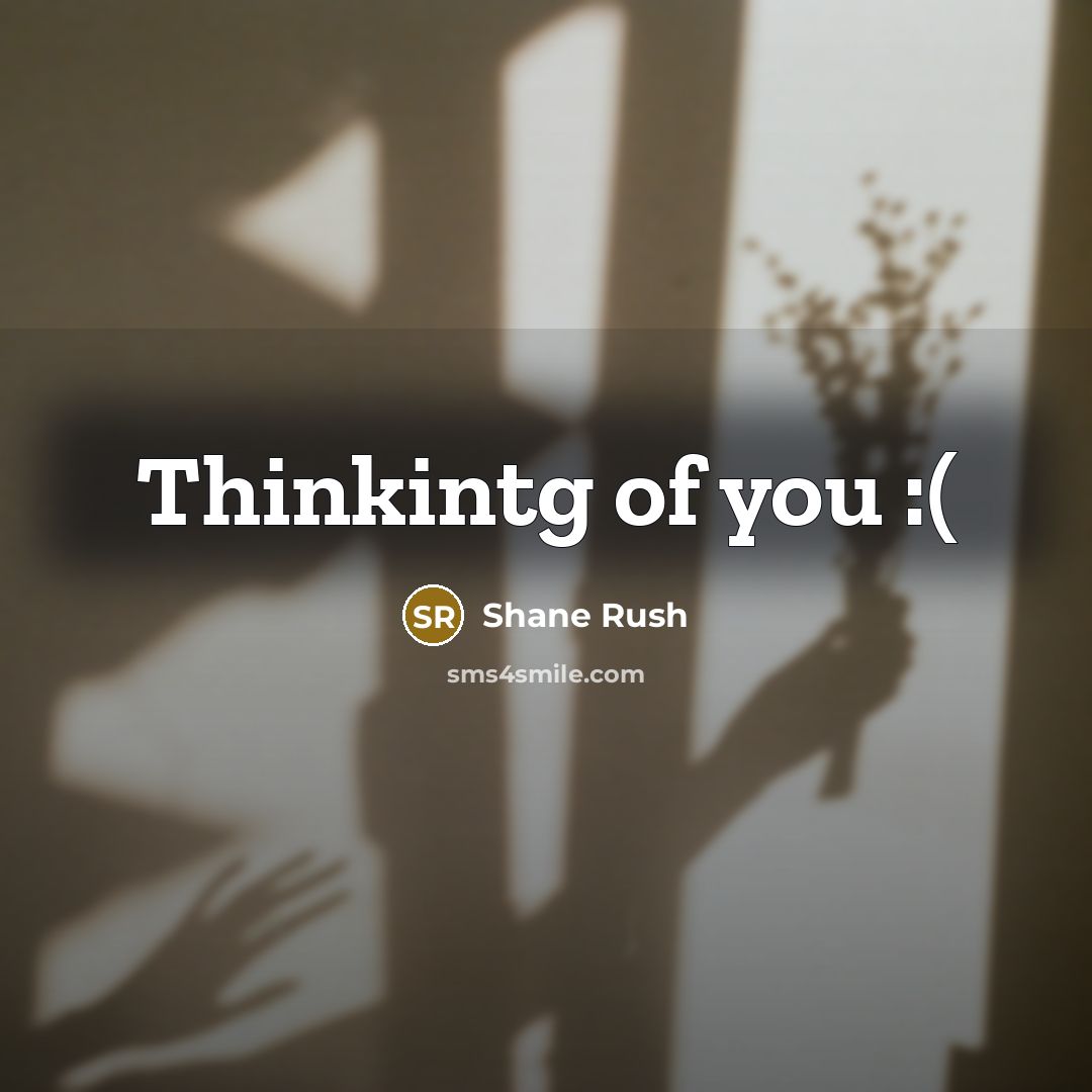 “Thinkintg of you :(…” quote by Shane Rush