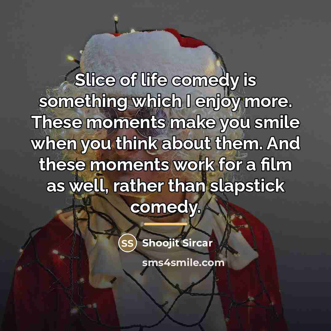 “Slice of life comedy is something which I enjoy more.…” quote by Shoojit Sircar