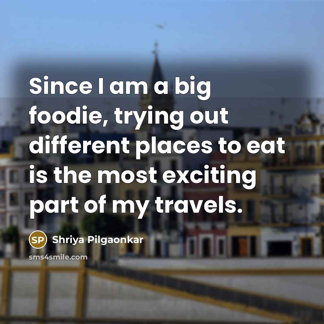 “Since I am a big foodie, trying out different places…” quote by Shriya Pilgaonkar