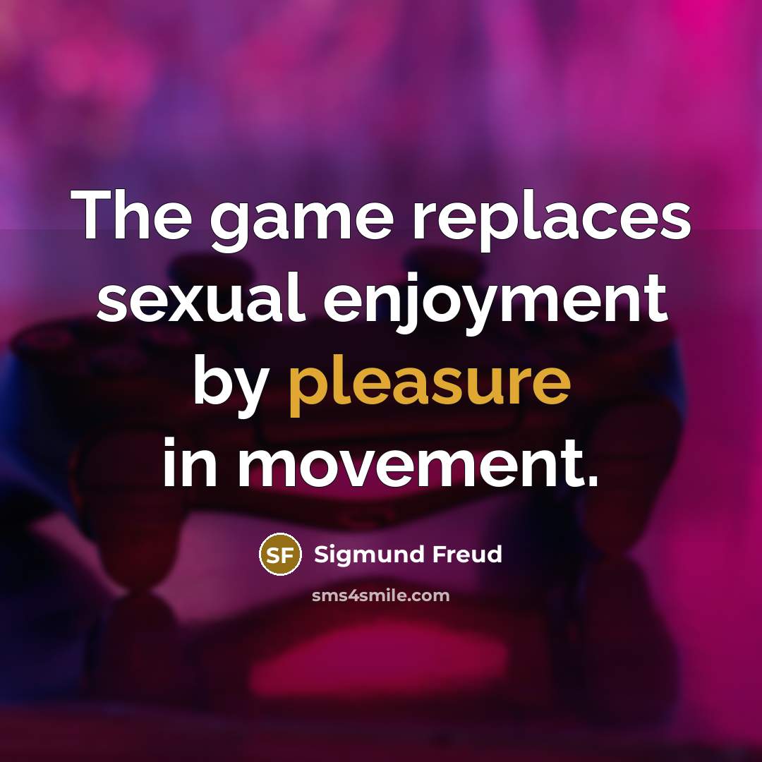 “The game replaces sexual enjoyment by pleasure in movement.…” quote by Sigmund Freud