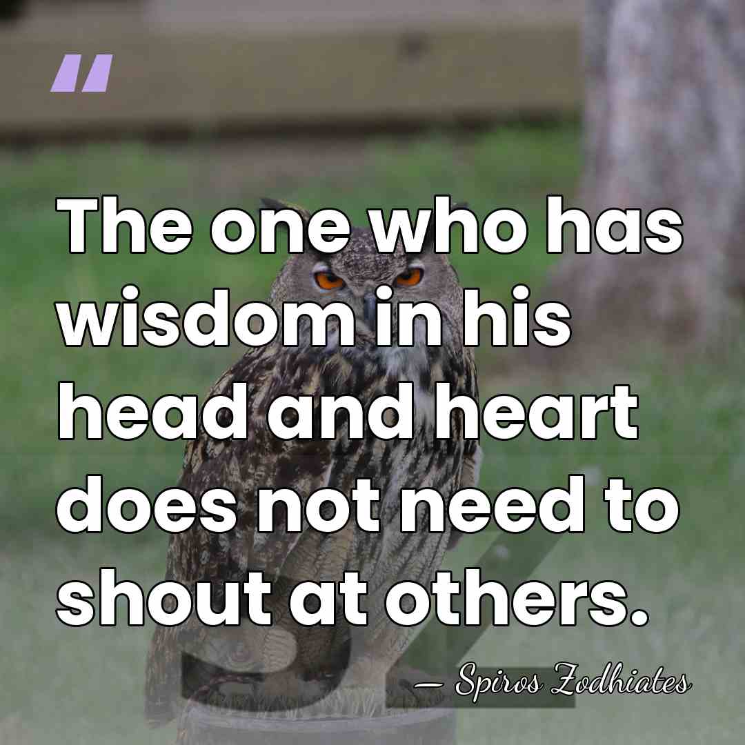 The one who has wisdom in his head and heart does not&hellip; - Spiros Zodhiates