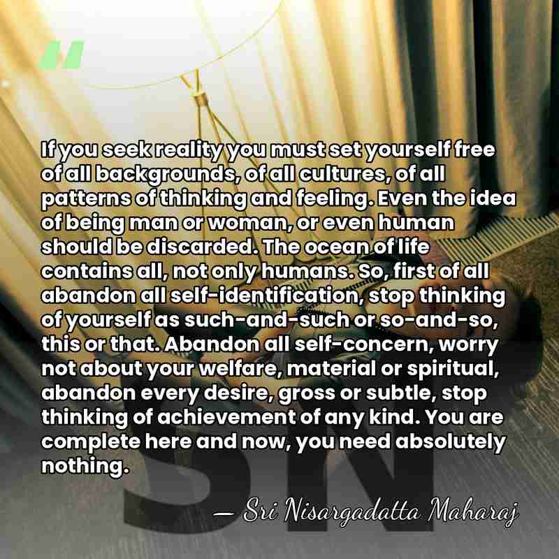 If you seek reality you must set yourself free of all backgrounds,&hellip; - Sri Nisargadatta Maharaj