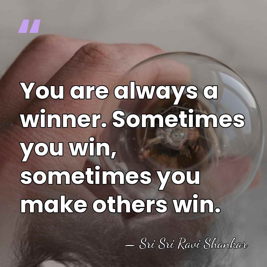 You are always a winner. Sometimes you win, sometimes you make others&hellip; - Sri Sri Ravi Shankar
