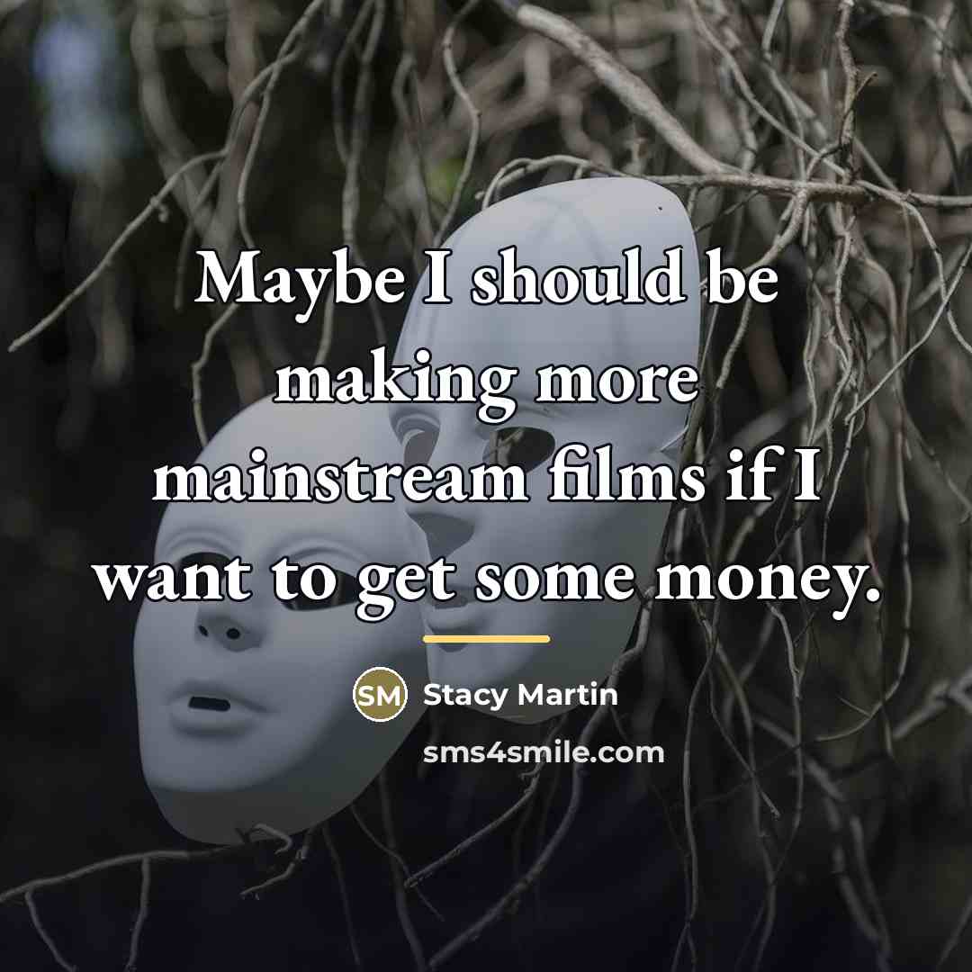 “Maybe I should be making more mainstream films if I…” quote by Stacy Martin