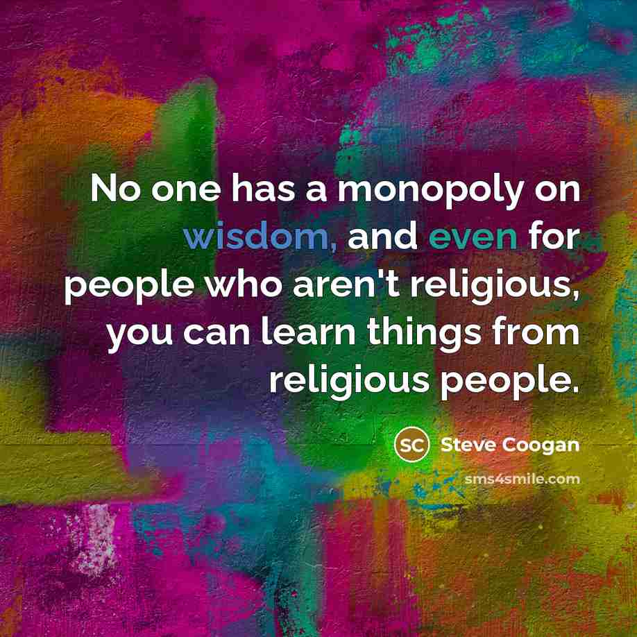 “No one has a monopoly on wisdom, and even for…” quote by Steve Coogan
