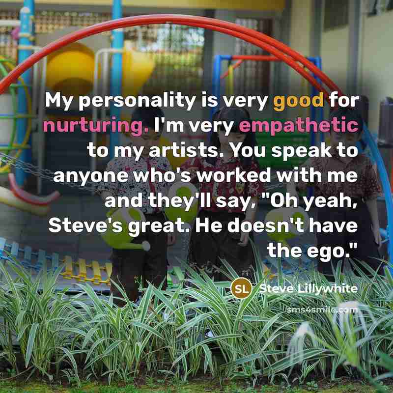 “My personality is very good for nurturing. I'm very empathetic…” quote by Steve Lillywhite