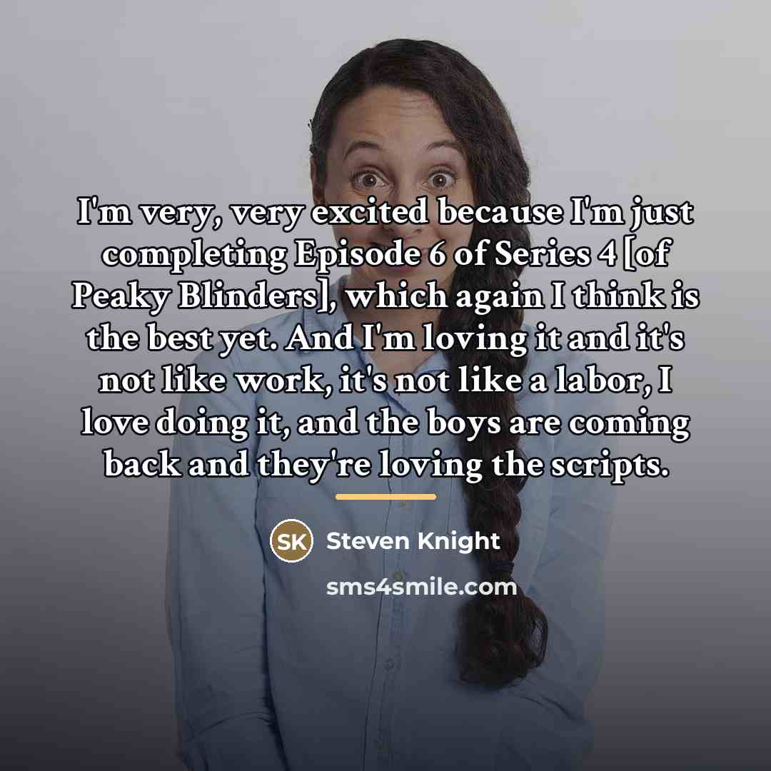 “I'm very, very excited because I'm just completing Episode 6…” quote by Steven Knight