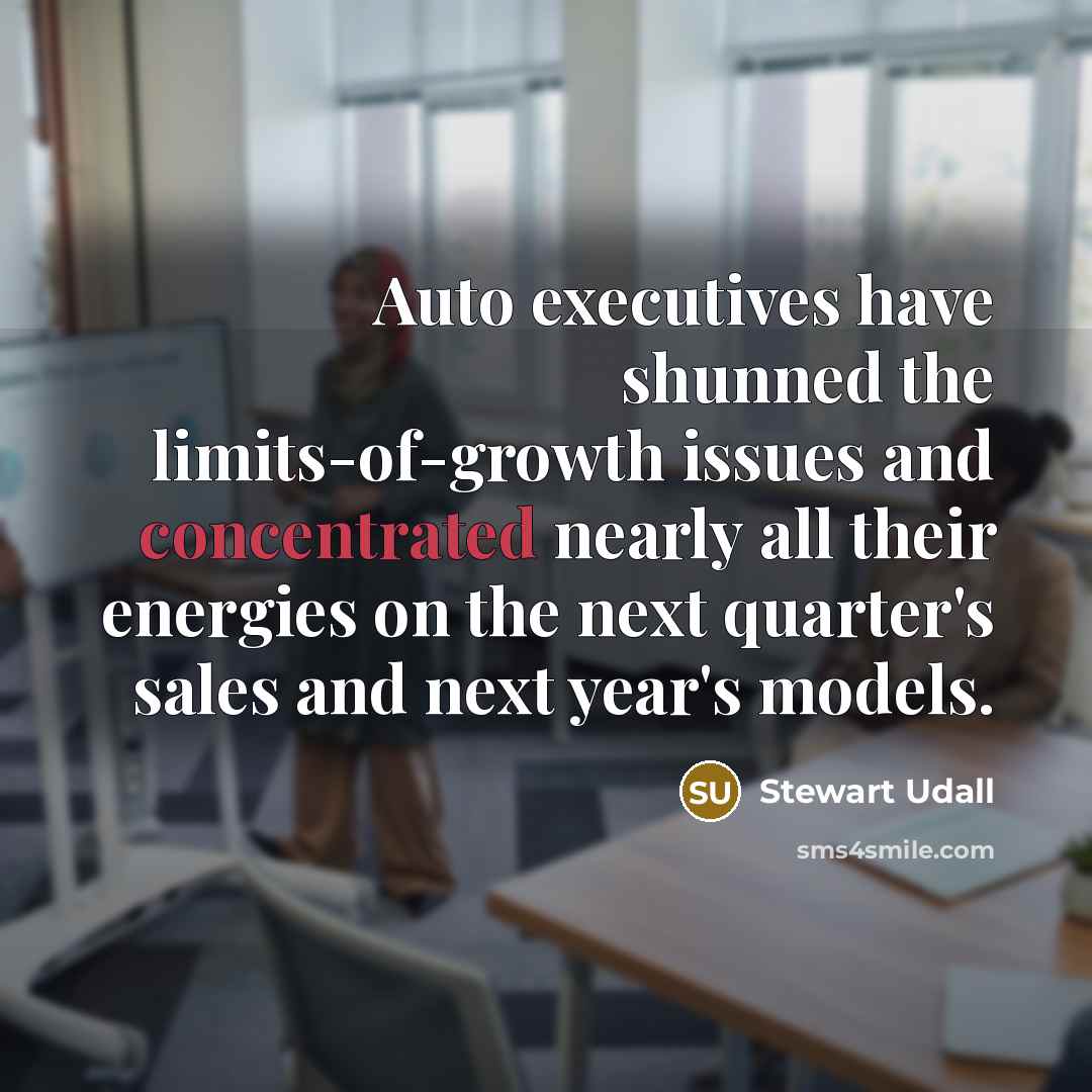 “Auto executives have shunned the limits-of-growth issues and concentrated nearly…” quote by Stewart Udall