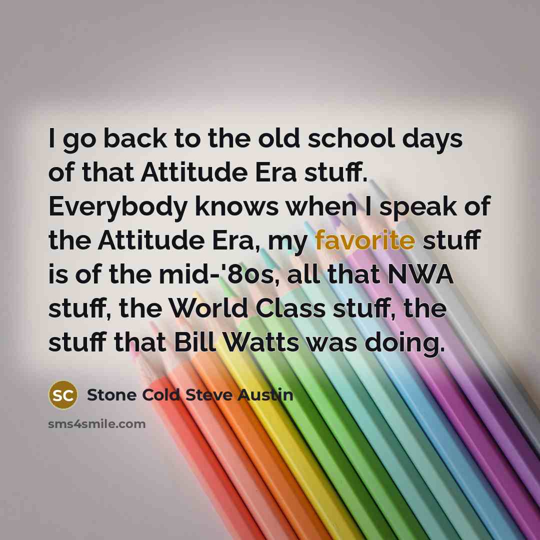 “I go back to the old school days of that…” quote by Stone Cold Steve Austin