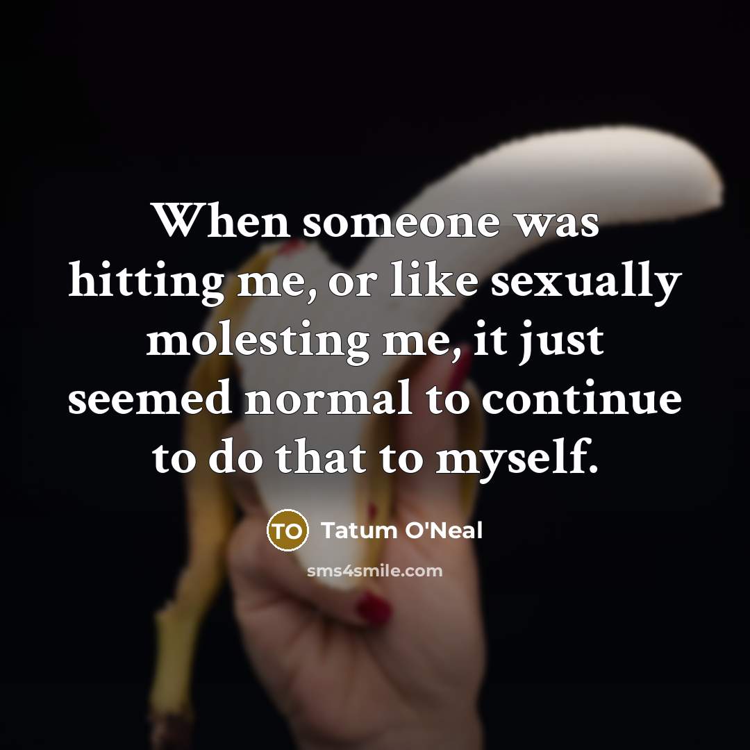 “When someone was hitting me, or like sexually molesting me,…” quote by Tatum O'Neal