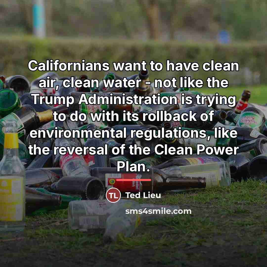 “Californians want to have clean air, clean water - not…” quote by Ted Lieu