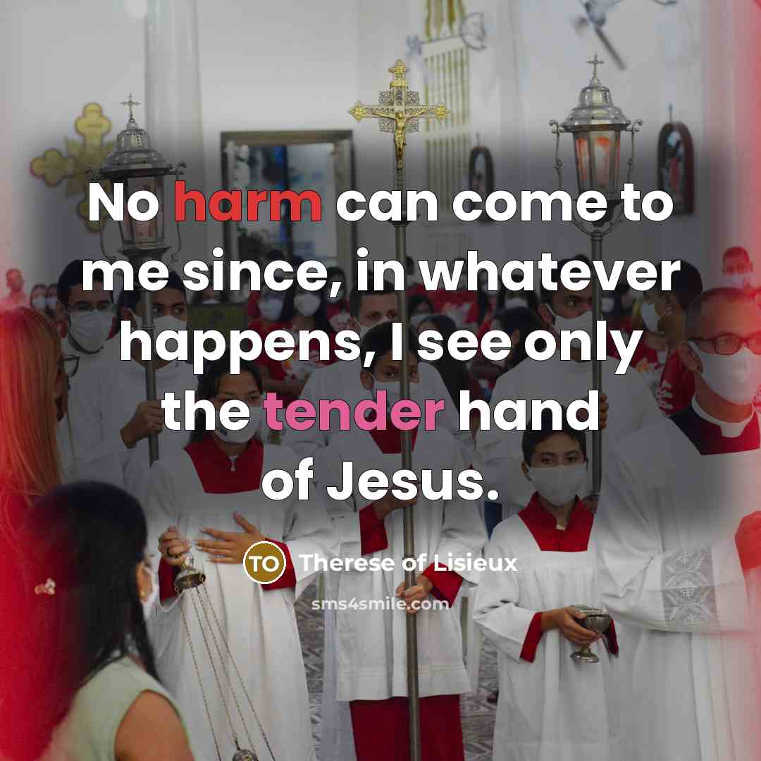 “No harm can come to me since, in whatever happens,…” quote by Therese of Lisieux