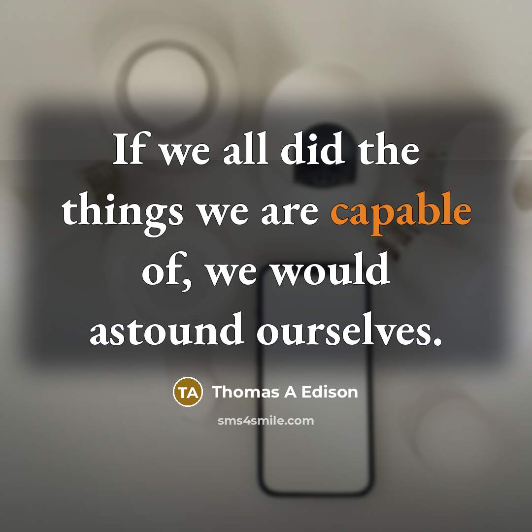 “If we all did the things we are capable of,…” quote by Thomas A Edison