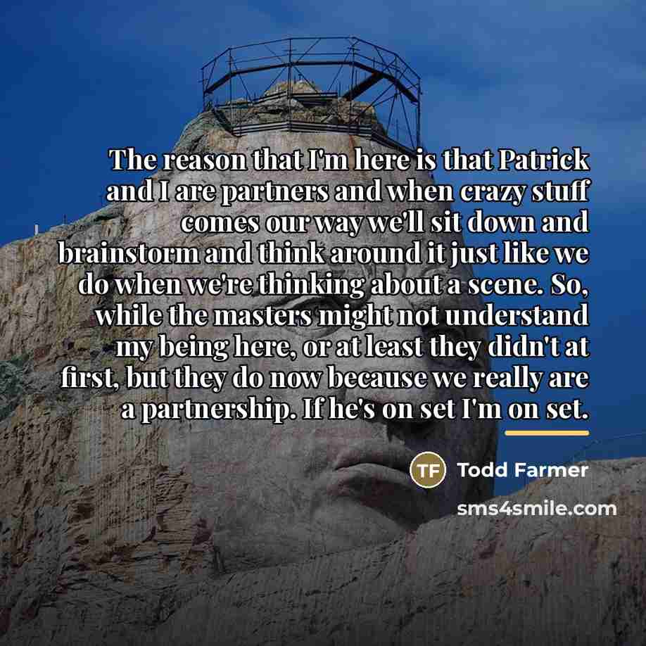 “The reason that I'm here is that Patrick and I…” quote by Todd Farmer