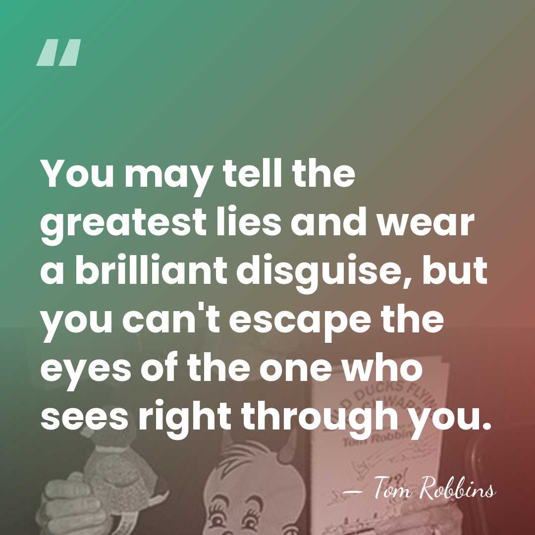 You may tell the greatest lies and wear a brilliant disguise, but&hellip; - Tom Robbins