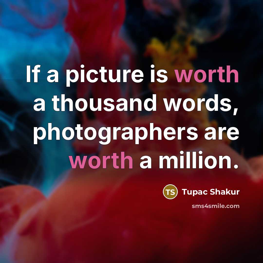 “If a picture is worth a thousand words, photographers are…” quote by Tupac Shakur
