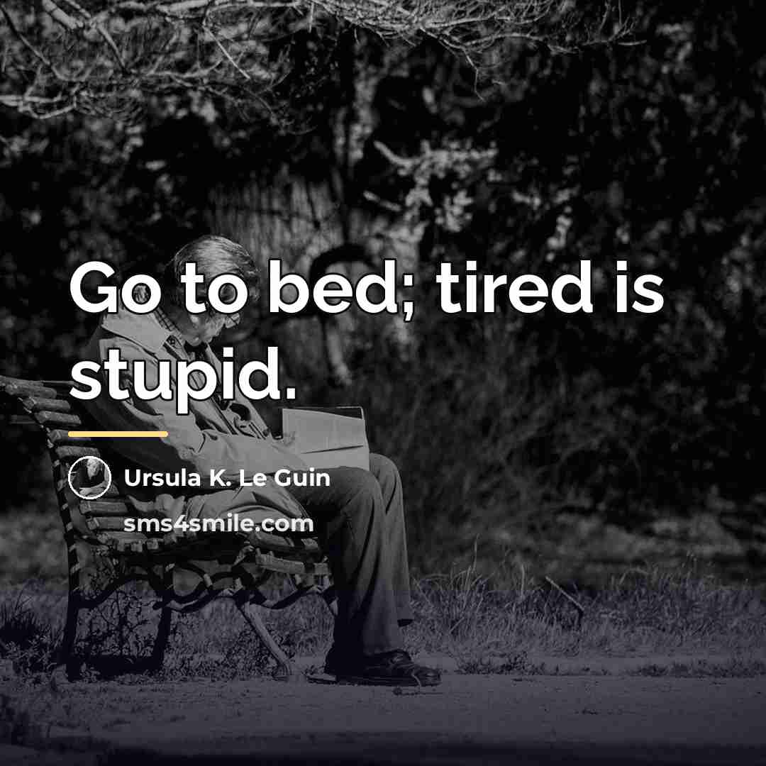 “Go to bed; tired is stupid.…” quote by Ursula K. Le Guin