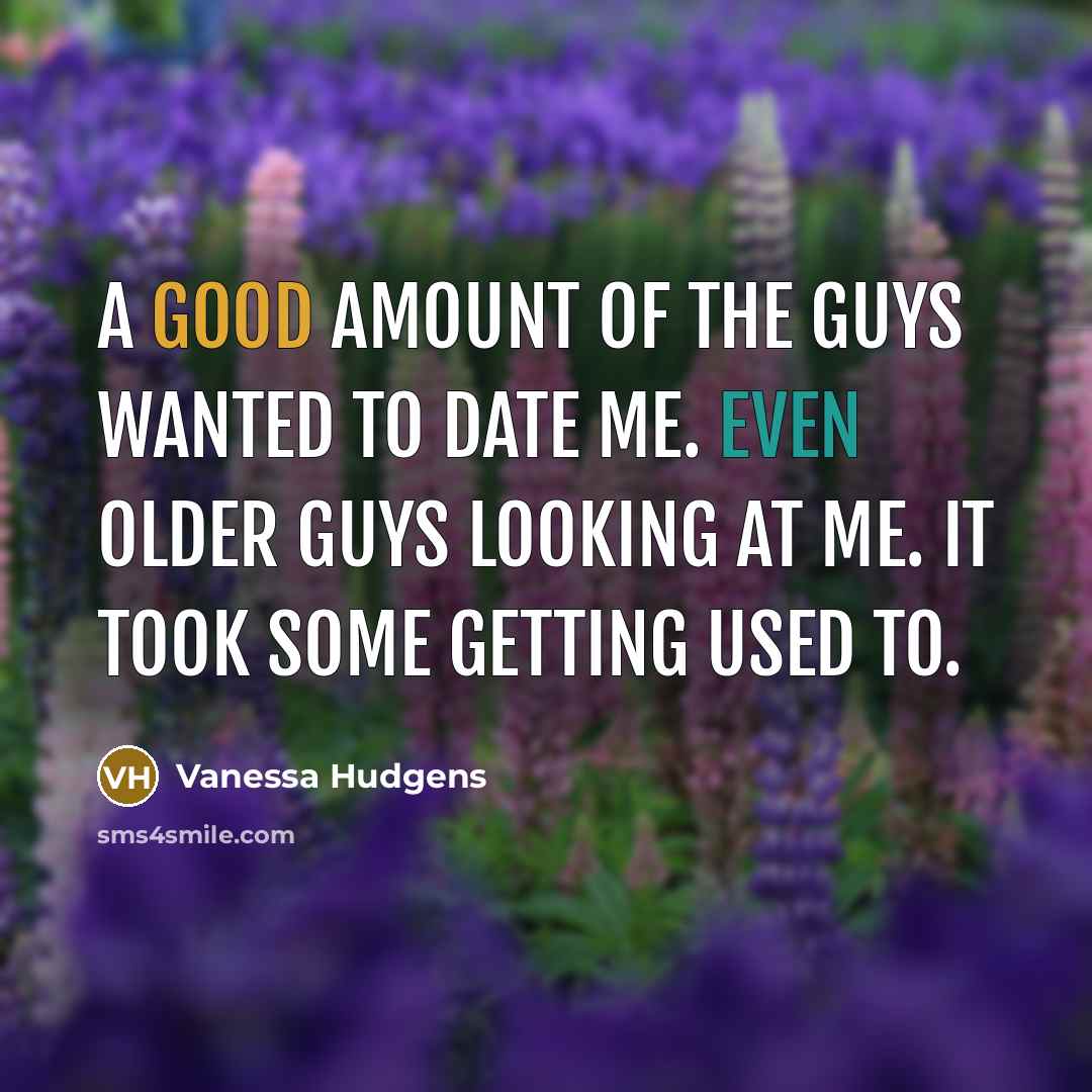 “A good amount of the guys wanted to date me.…” quote by Vanessa Hudgens