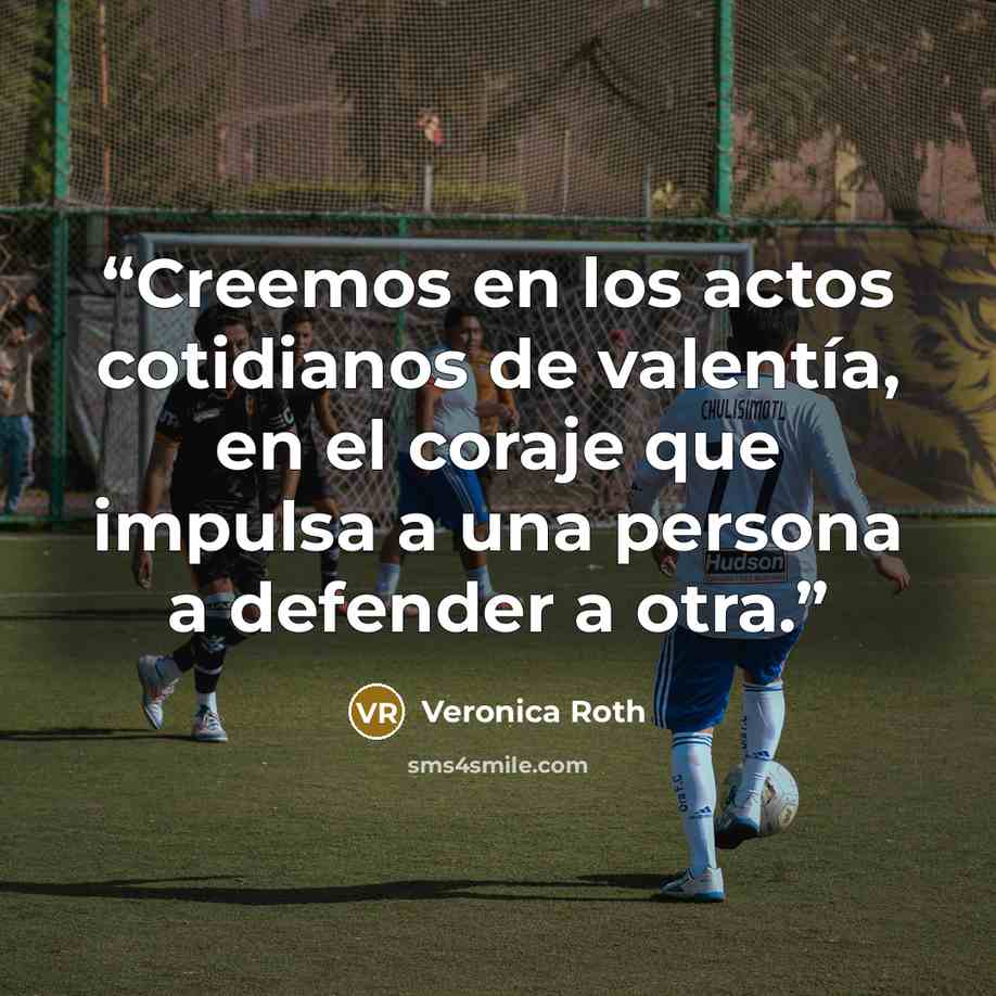 “Creemos en los actos cotidianos de valentía, en el coraje que impulsa a una persona a defender a otra.” quote by Veronica Roth