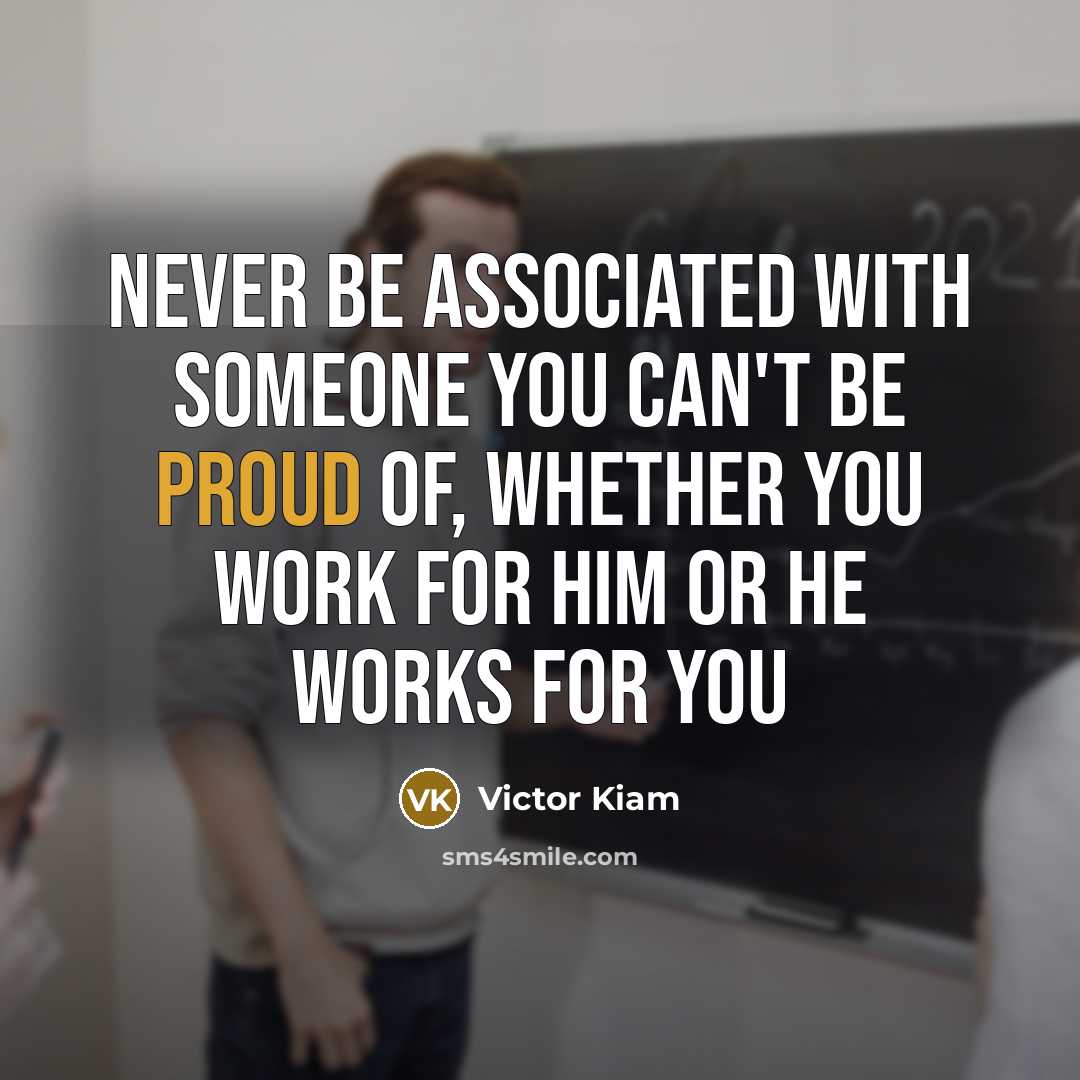 “Never be associated with someone you can't be proud of,…” quote by Victor Kiam