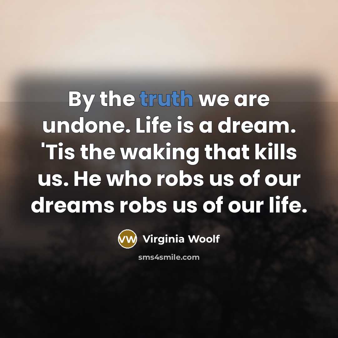 “By the truth we are undone. Life is a dream.…” quote by Virginia Woolf