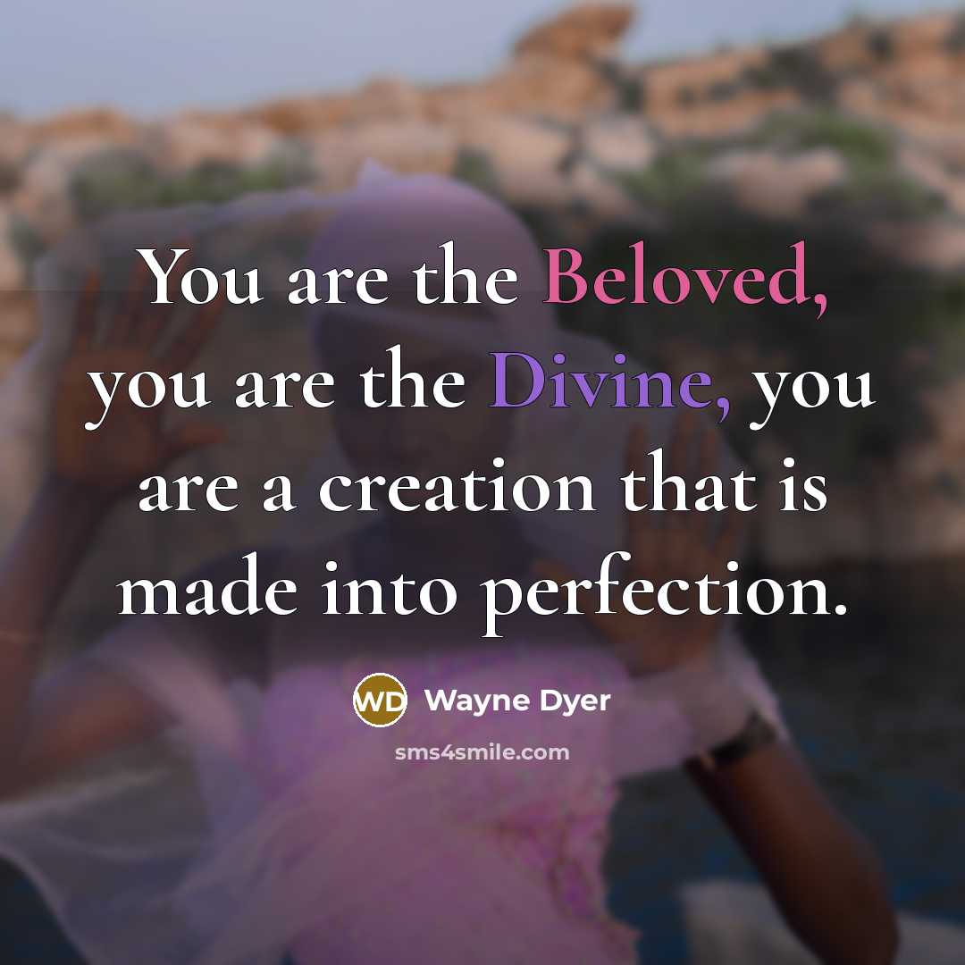 “You are the Beloved, you are the Divine, you are…” quote by Wayne Dyer