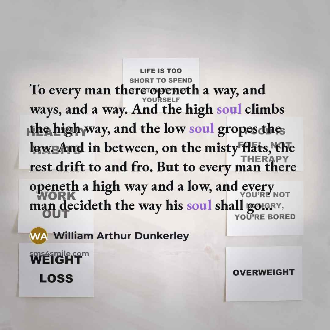 “To every man there openeth a way, and ways, and…” quote by William Arthur Dunkerley