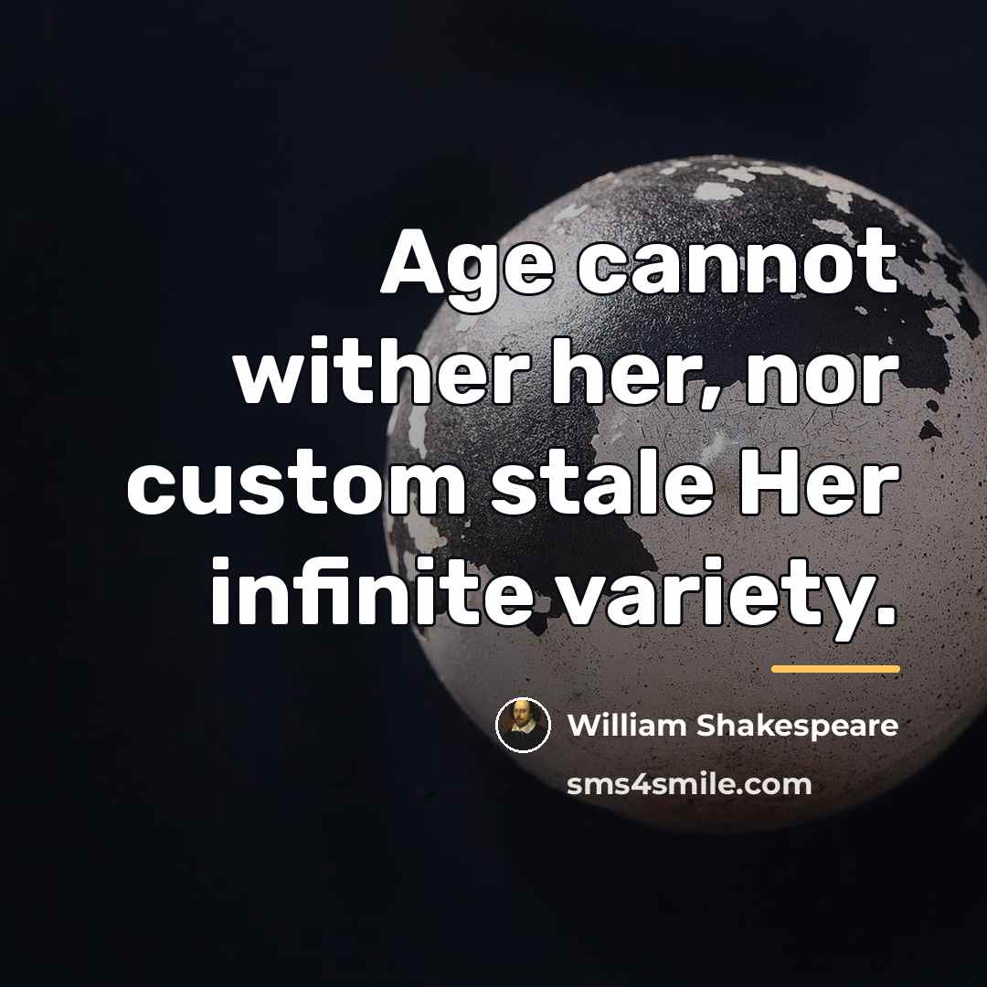 “Age cannot wither her, nor custom stale Her infinite variety.…” quote by William Shakespeare
