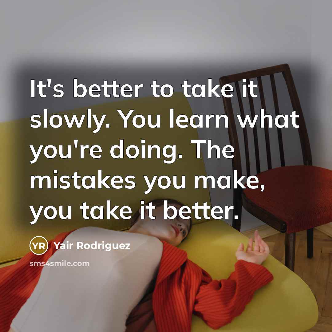 “It's better to take it slowly. You learn what you're…” quote by Yair Rodriguez