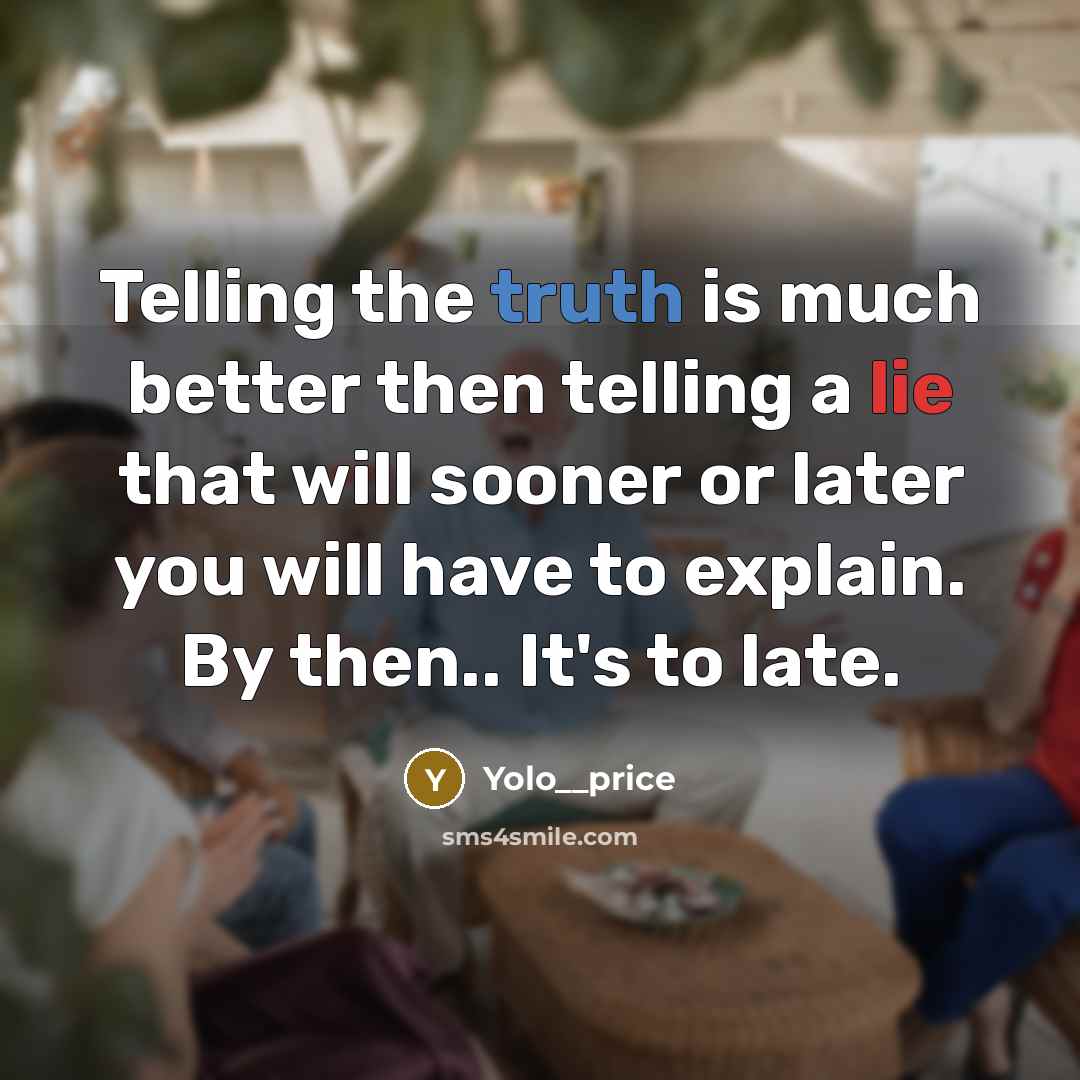 “Telling the truth is much better then telling a lie that will sooner or later you will have to explain. By then.. It's to late.” quote by Yolo__price