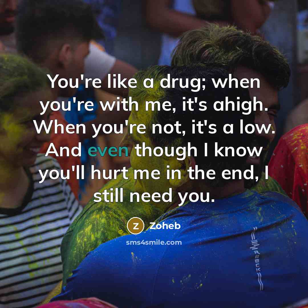 “You're like a drug; when you're with me, it's ahigh.…” quote by Zoheb