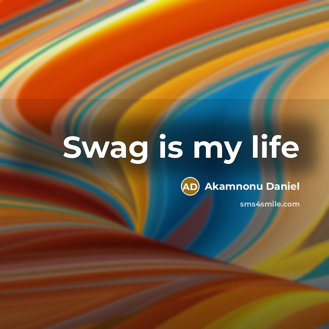 “Swag is my life…” quote by Akamnonu Daniel