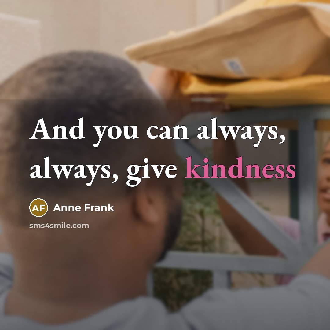 “And you can always, always, give kindness…” quote by Anne Frank