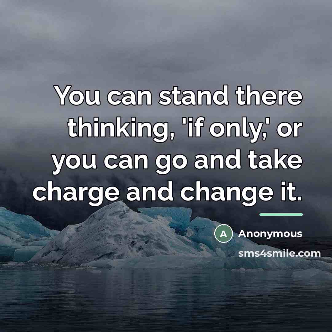 “You can stand there thinking, 'if only,' or you can…” quote by Anonymous