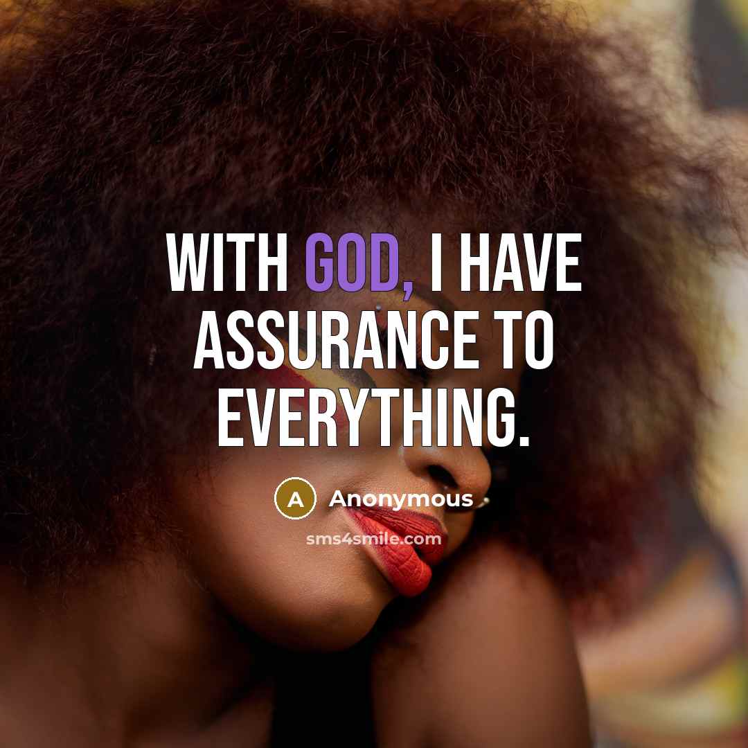 “With God, I have assurance to everything.” quote by Anonymous