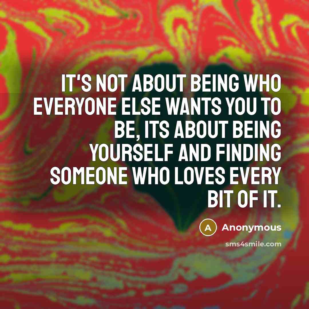 “It's not about being who everyone else wants you to…” quote by Anonymous