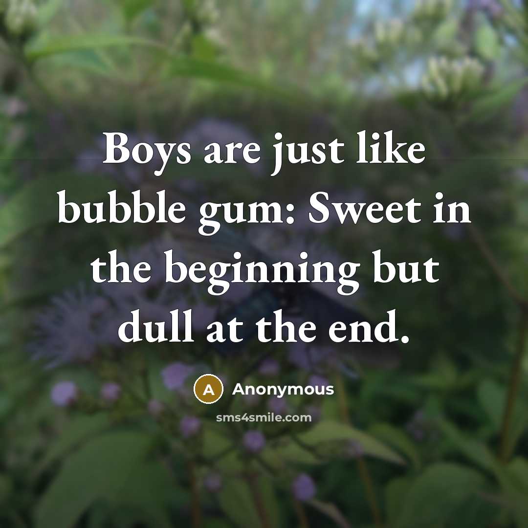 “Boys are just like bubble gum: Sweet in the beginning…” quote by Anonymous