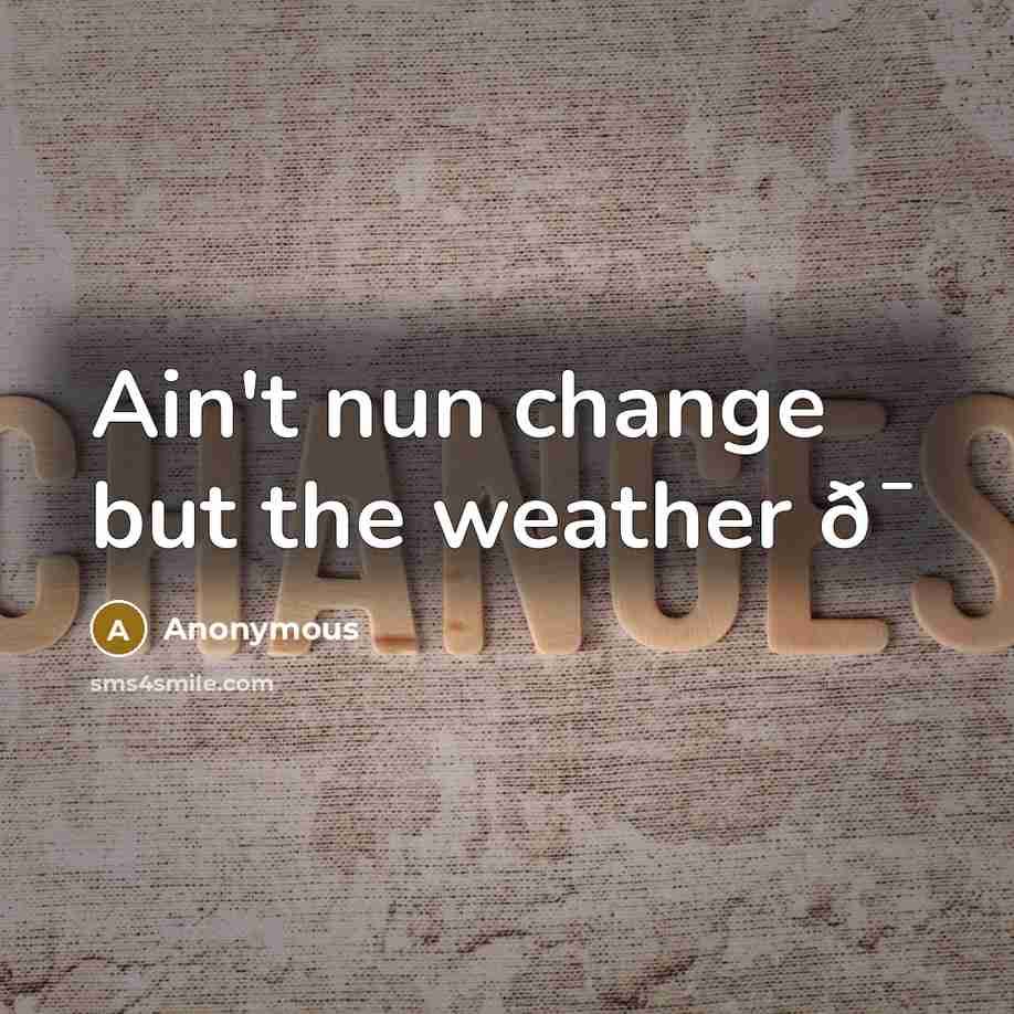“Ain't nun change but the weather ð¯…” quote by Anonymous