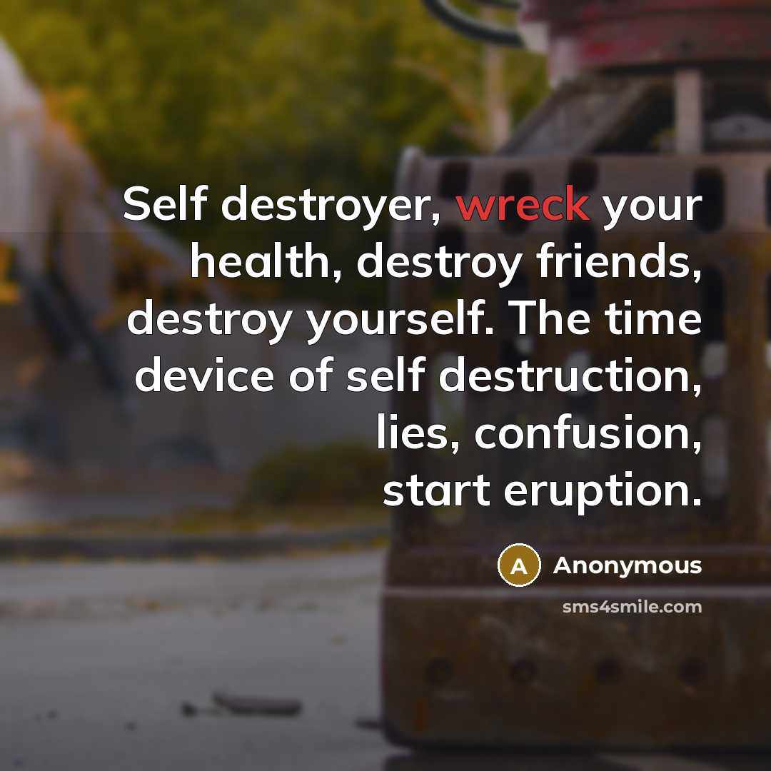 “Self destroyer, wreck your health, destroy friends, destroy yourself. The…” quote by Anonymous