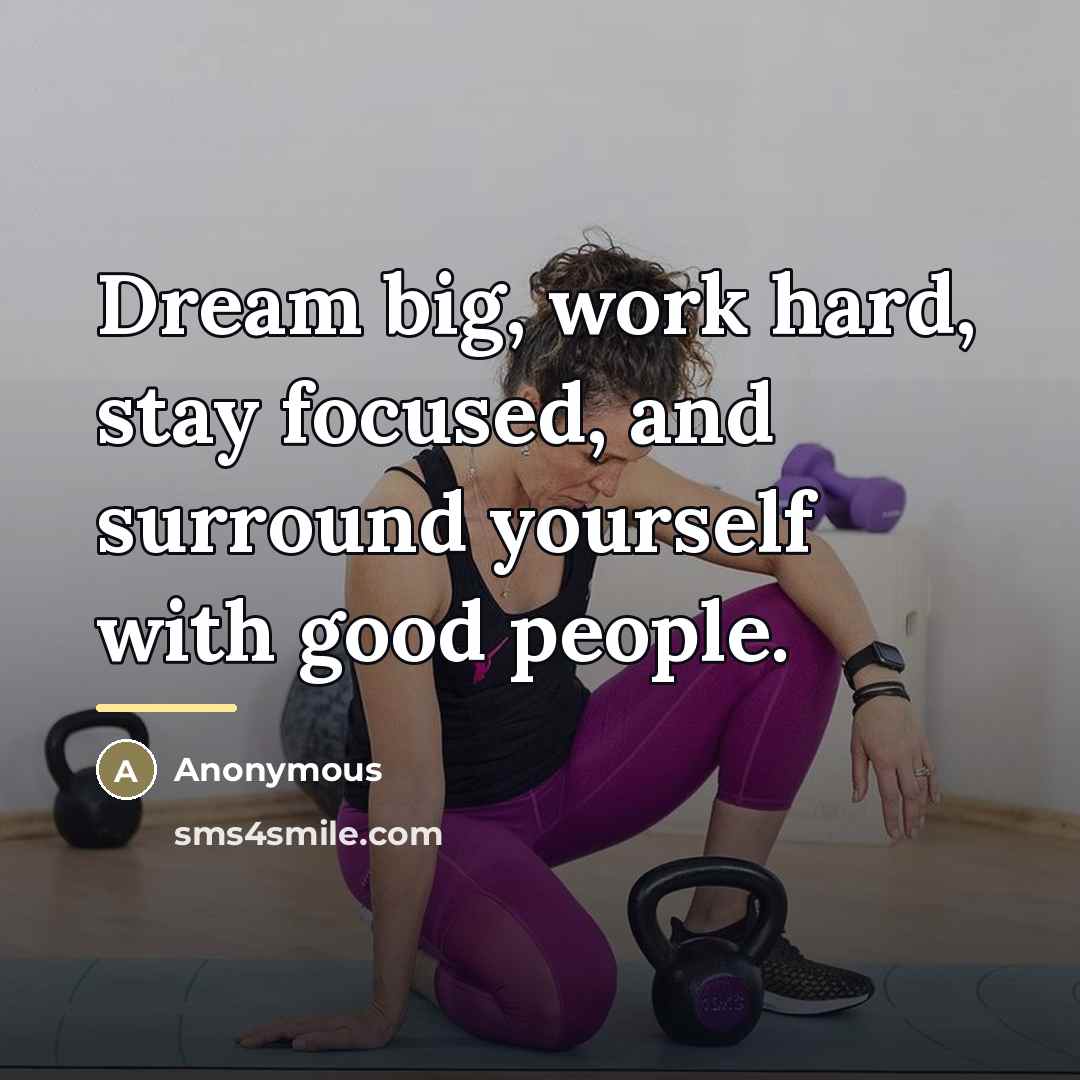 “Dream big, work hard, stay focused, and surround yourself with…” quote by Anonymous