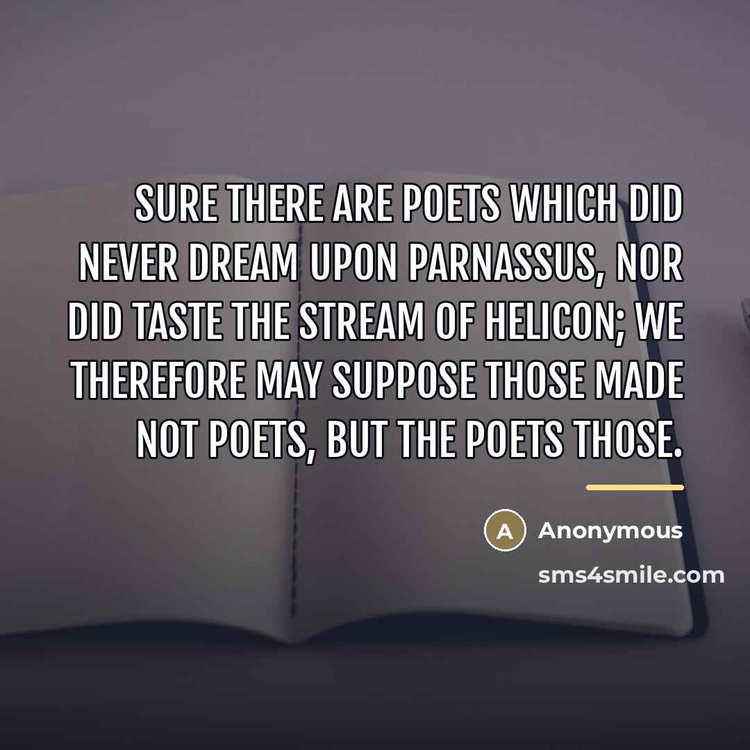 “Sure there are poets which did never dream Upon Parnassus,…” quote by Anonymous