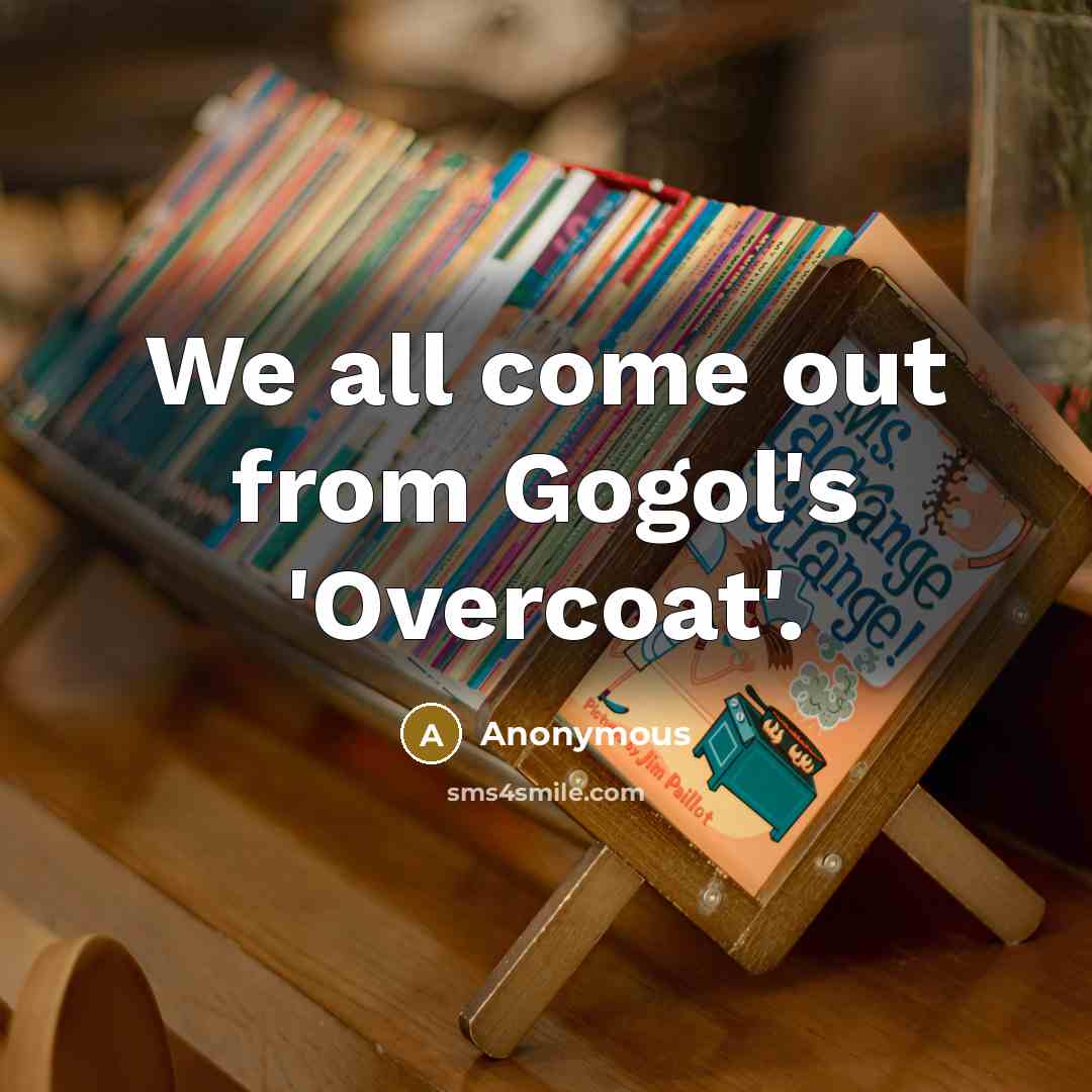 “We all come out from Gogol's 'Overcoat'.…” quote by Anonymous
