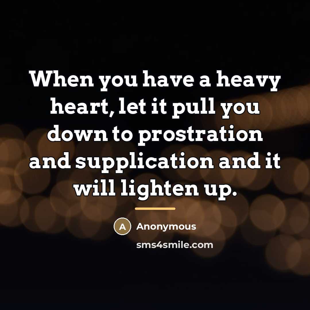 “When you have a heavy heart, let it pull you…” quote by Anonymous