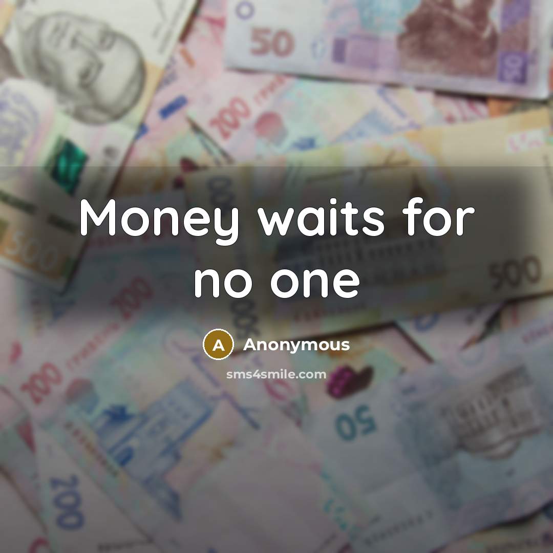 “Money waits for no one…” quote by Anonymous