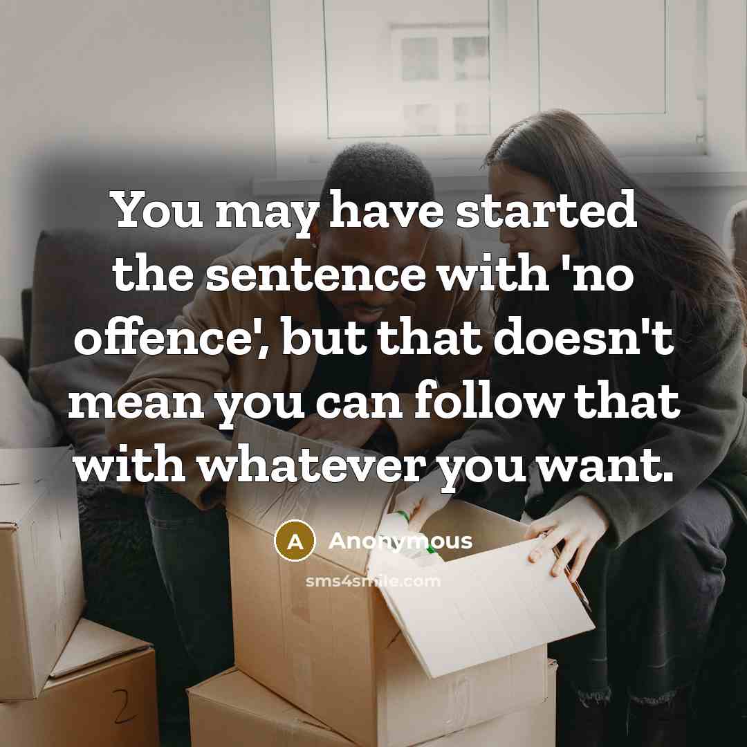 “You may have started the sentence with 'no offence', but that doesn't mean you can follow that with whatever you want.” quote by Anonymous