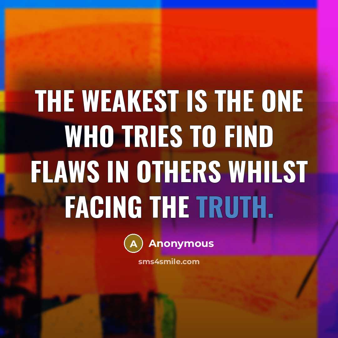 “The weakest is the one who tries to find flaws…” quote by Anonymous