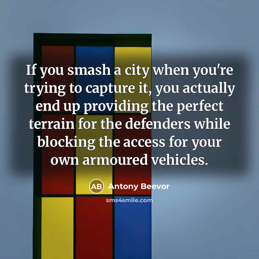 “If you smash a city when you're trying to capture…” quote by Antony Beevor