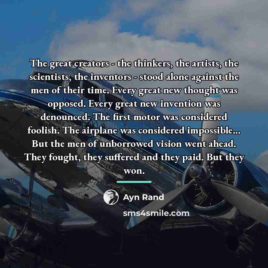 “The great creators - the thinkers, the artists, the scientists,…” quote by Ayn Rand