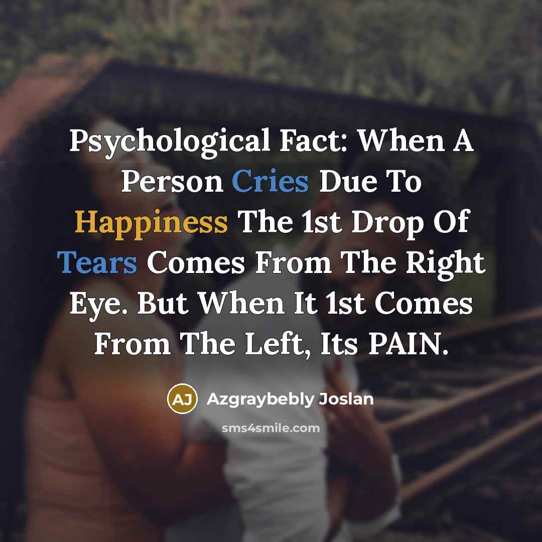 “Psychological Fact: When A Person Cries Due To Happiness The 1st Drop Of Tears Comes From The Right Eye. But When It 1st Comes From The Left, Its PAIN.” quote by Azgraybebly Joslan